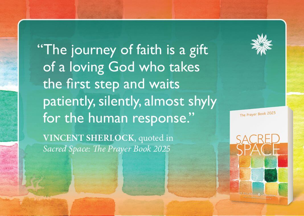 "The journey of faith is a gift of a loving God who takes the first step and waits patiently, silently, almost shyly for the human response." -Vincent Sherlock in "Sacred Space: The Prayer Book 2025"